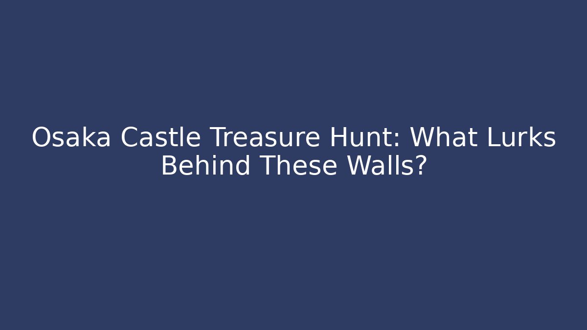 Osaka Castle Treasure Hunt: What Lurks Behind These Walls?