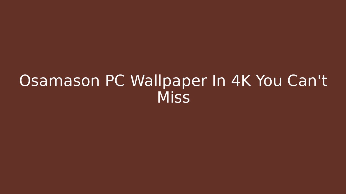 Osamason PC Wallpaper In 4K You Can't Miss