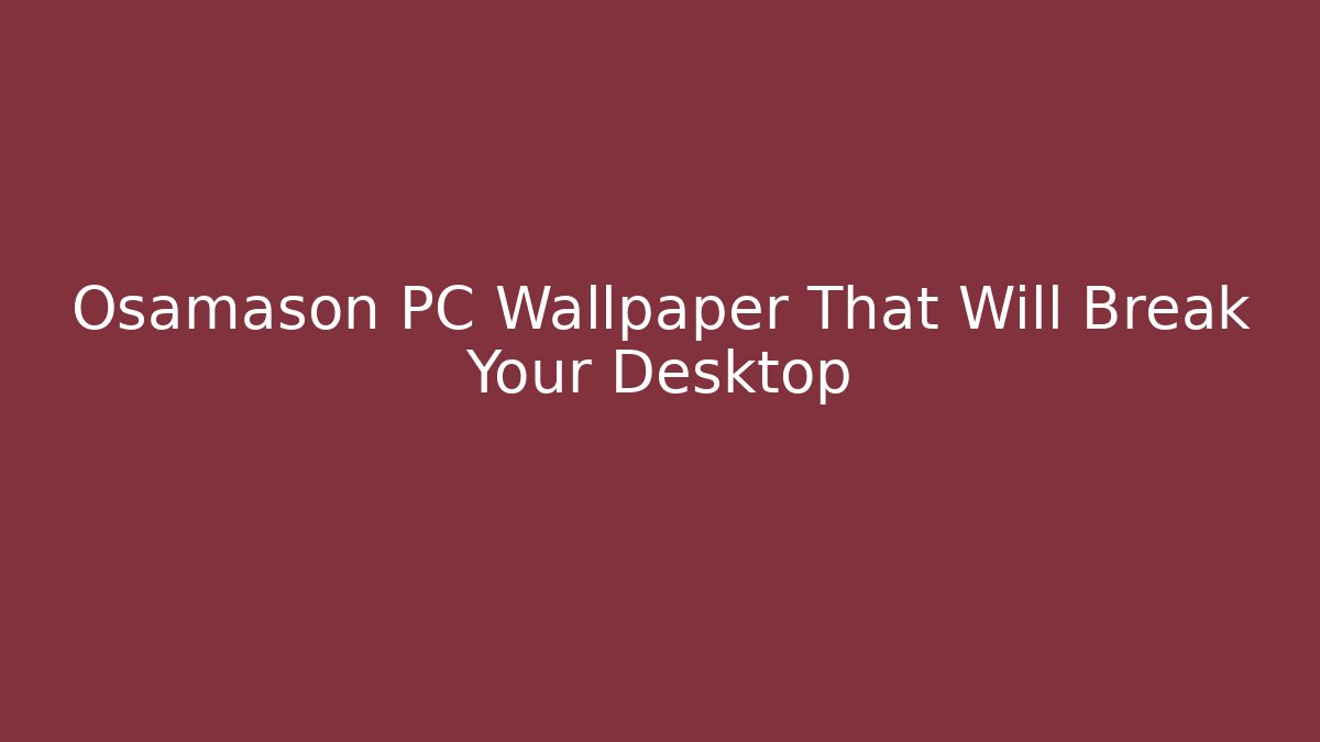 Osamason PC Wallpaper That Will Break Your Desktop - Critter Realm