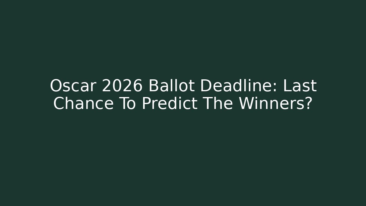 Oscar 2026 Ballot Deadline: Last Chance To Predict The Winners?