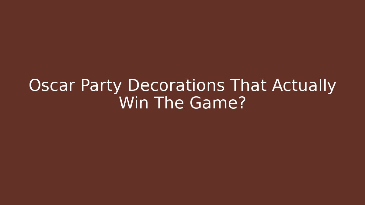 Oscar Party Decorations That Actually Win The Game?