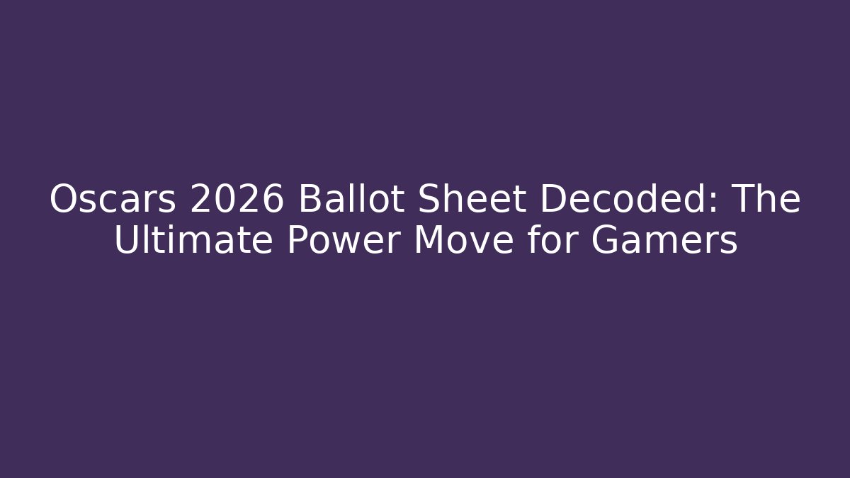 Oscars 2026 Ballot Sheet Decoded: The Ultimate Power Move for Gamers