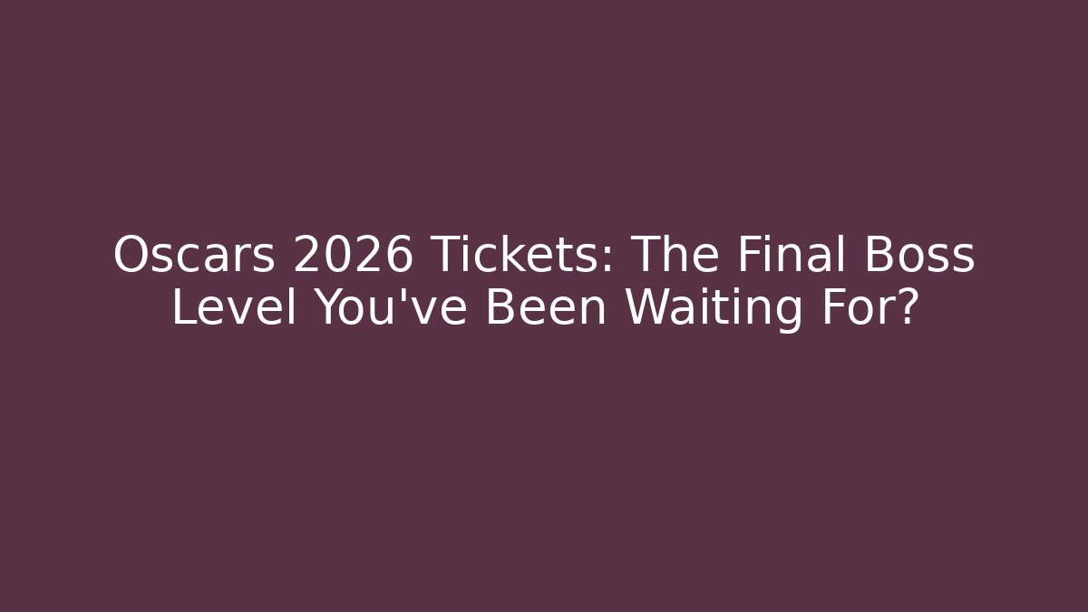 Oscars 2026 Tickets: The Final Boss Level You've Been Waiting For?