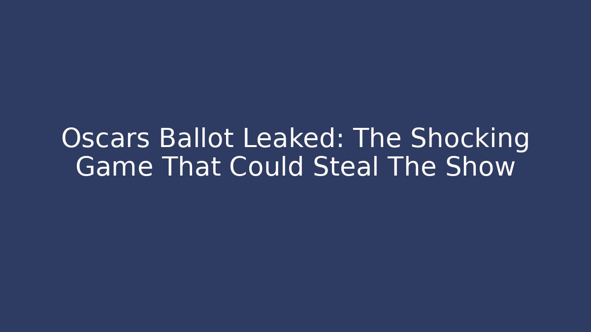 Oscars Ballot Leaked: The Shocking Game That Could Steal The Show