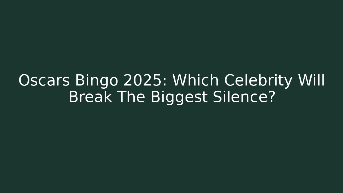 Oscars Bingo 2025: Which Celebrity Will Break The Biggest Silence?
