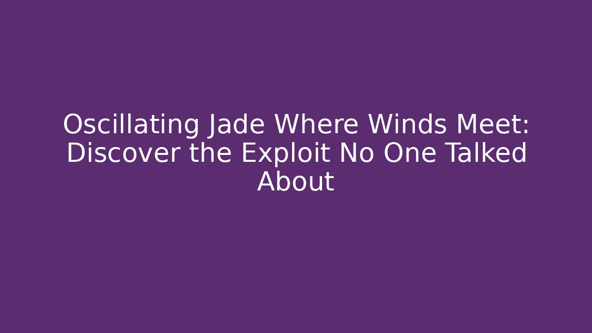 Oscillating Jade Where Winds Meet: Discover the Exploit No One Talked About
