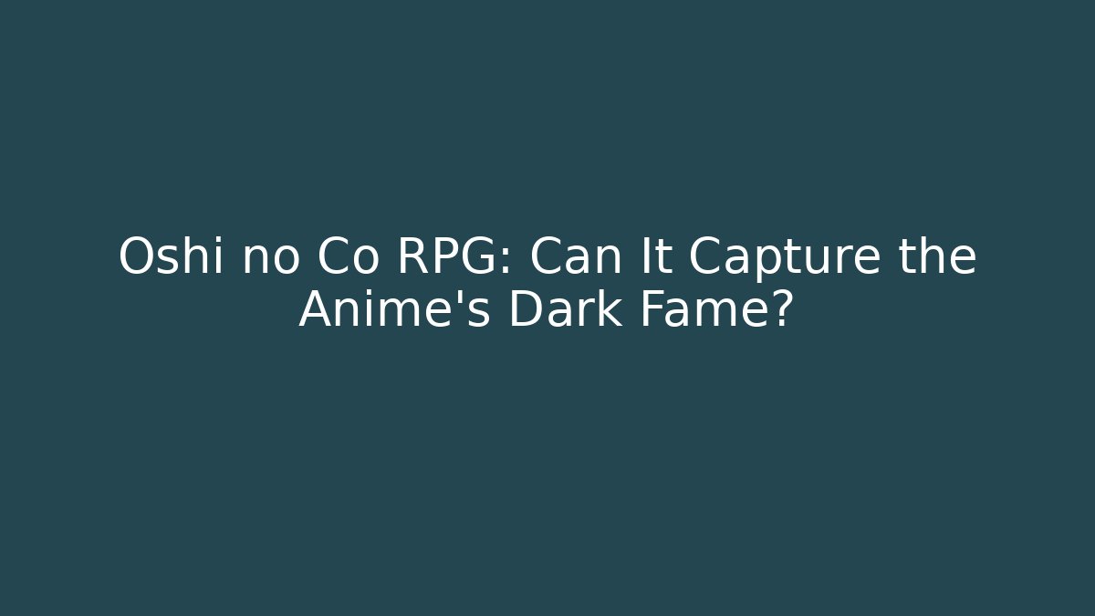 Oshi no Co RPG: Can It Capture the Anime's Dark Fame?