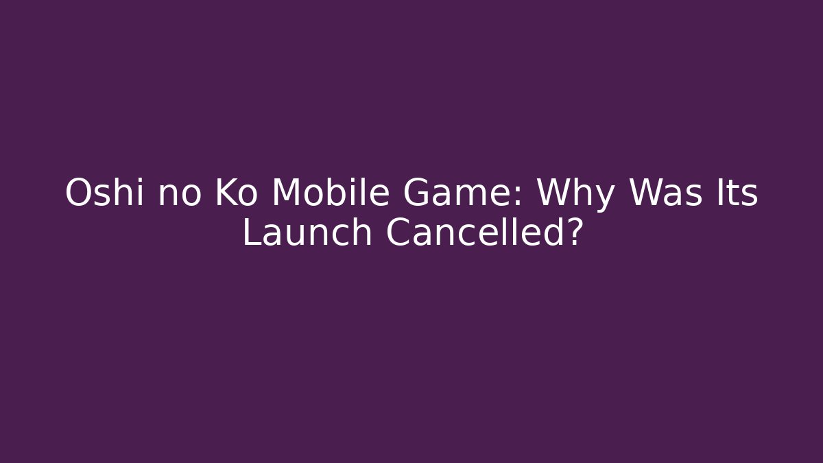 Oshi no Ko Mobile Game: Why Was Its Launch Cancelled?