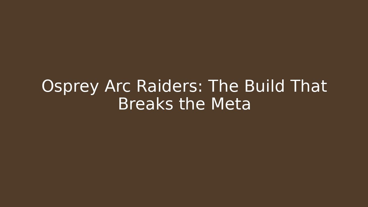 Osprey Arc Raiders: The Build That Breaks the Meta - Critter Realm