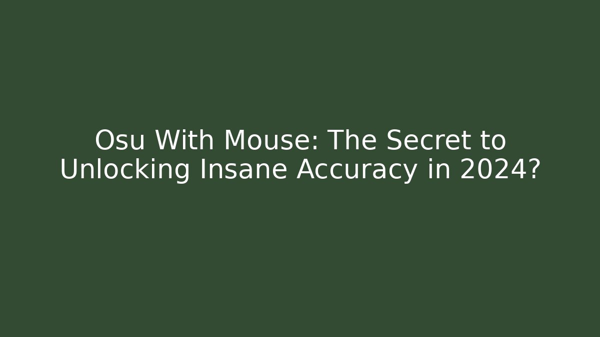 Osu With Mouse: The Secret to Unlocking Insane Accuracy in 2024?