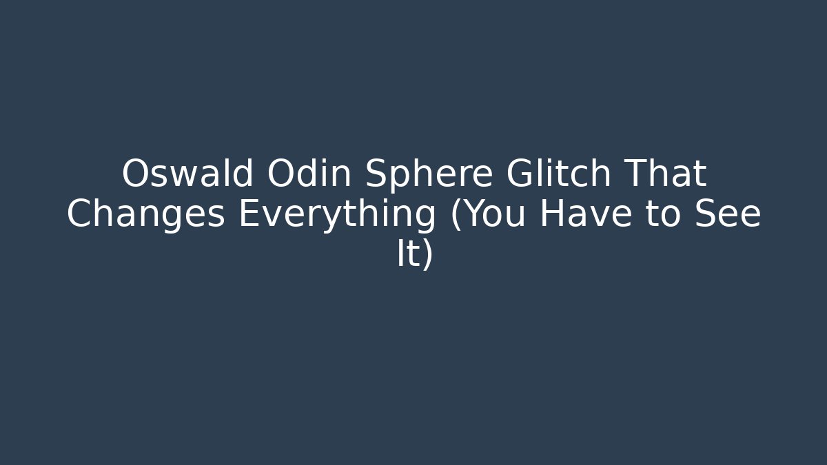 Oswald Odin Sphere Glitch That Changes Everything (You Have to See It)