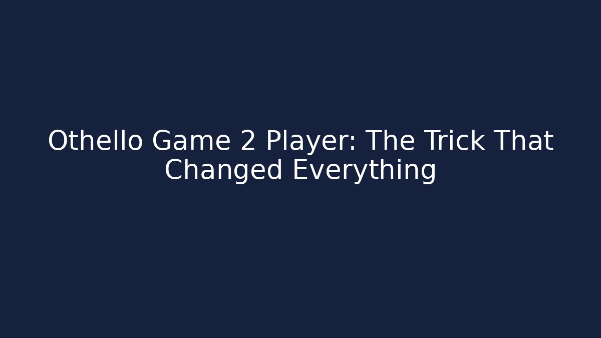 Othello Game 2 Player: The Trick That Changed Everything