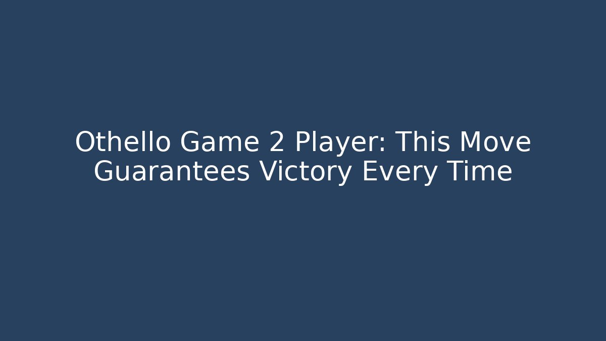 Othello Game 2 Player: This Move Guarantees Victory Every Time