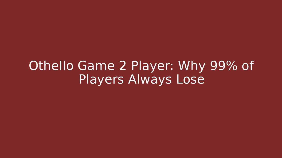 Othello Game 2 Player: Why 99% of Players Always Lose