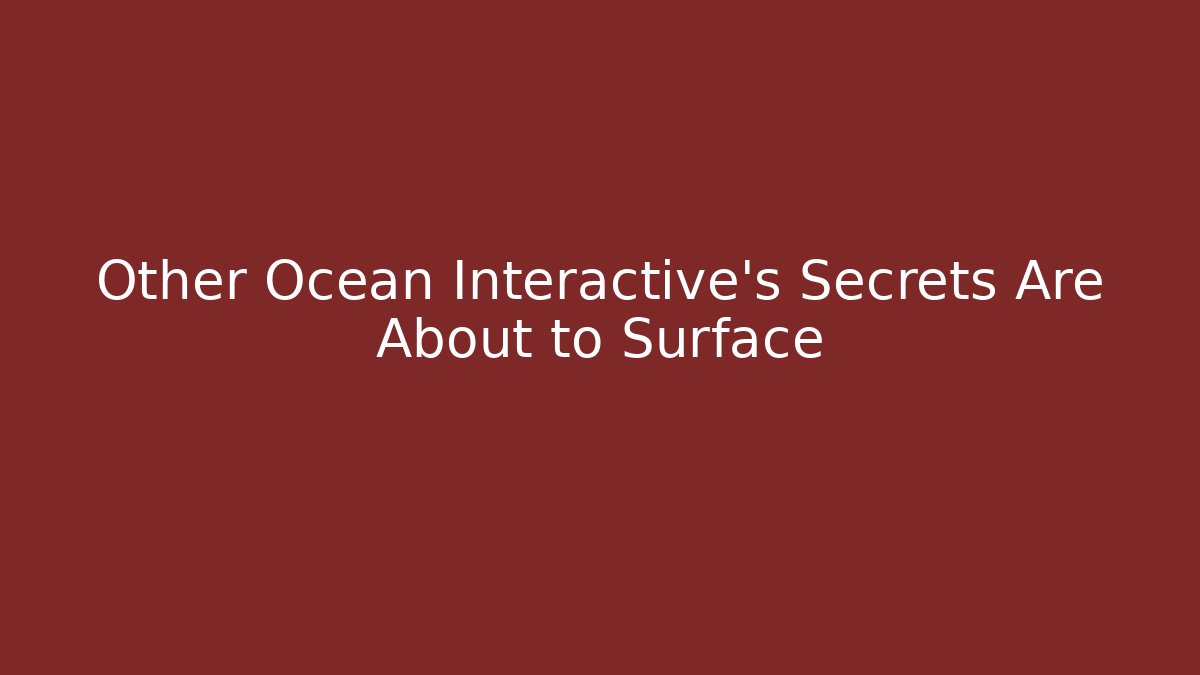 Other Ocean Interactive's Secrets Are About to Surface
