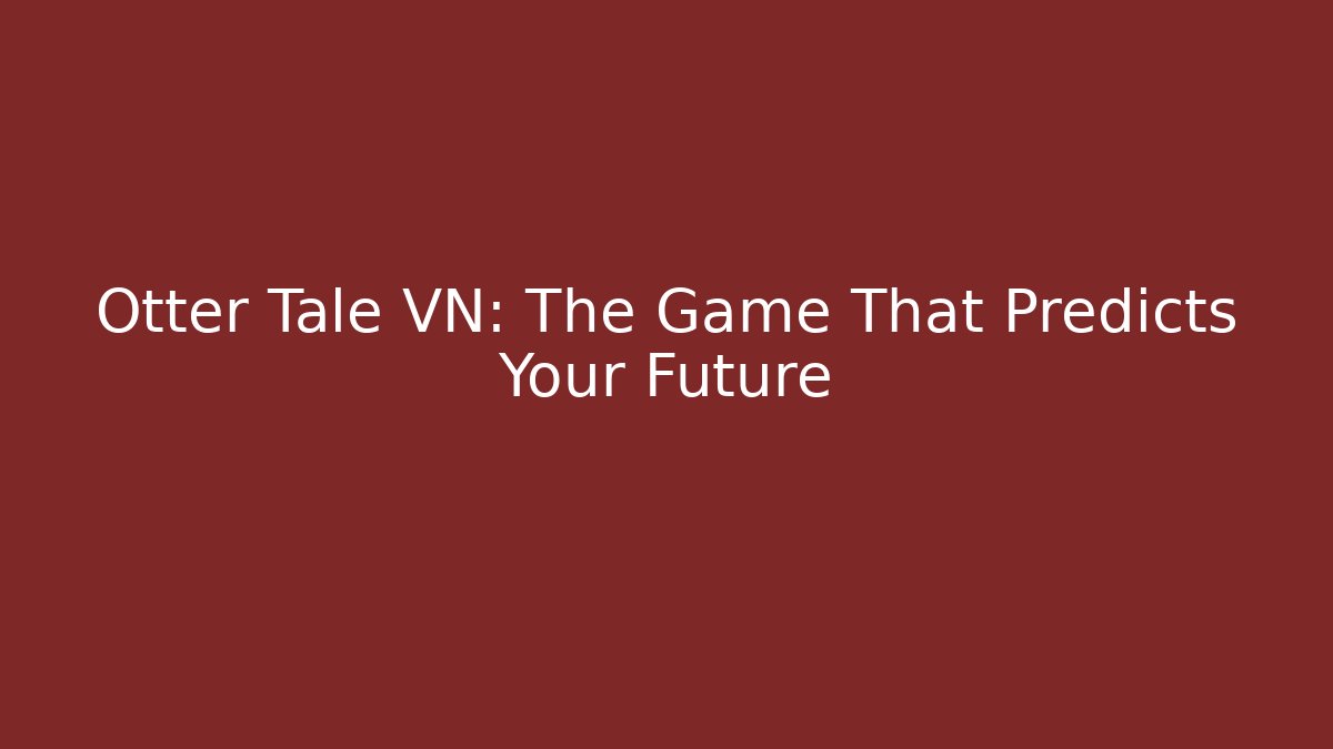 Otter Tale VN: The Game That Predicts Your Future - Critter Realm