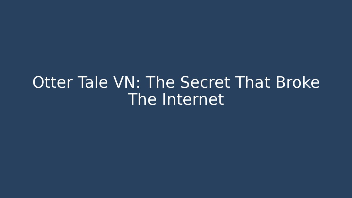 Otter Tale VN: The Secret That Broke The Internet