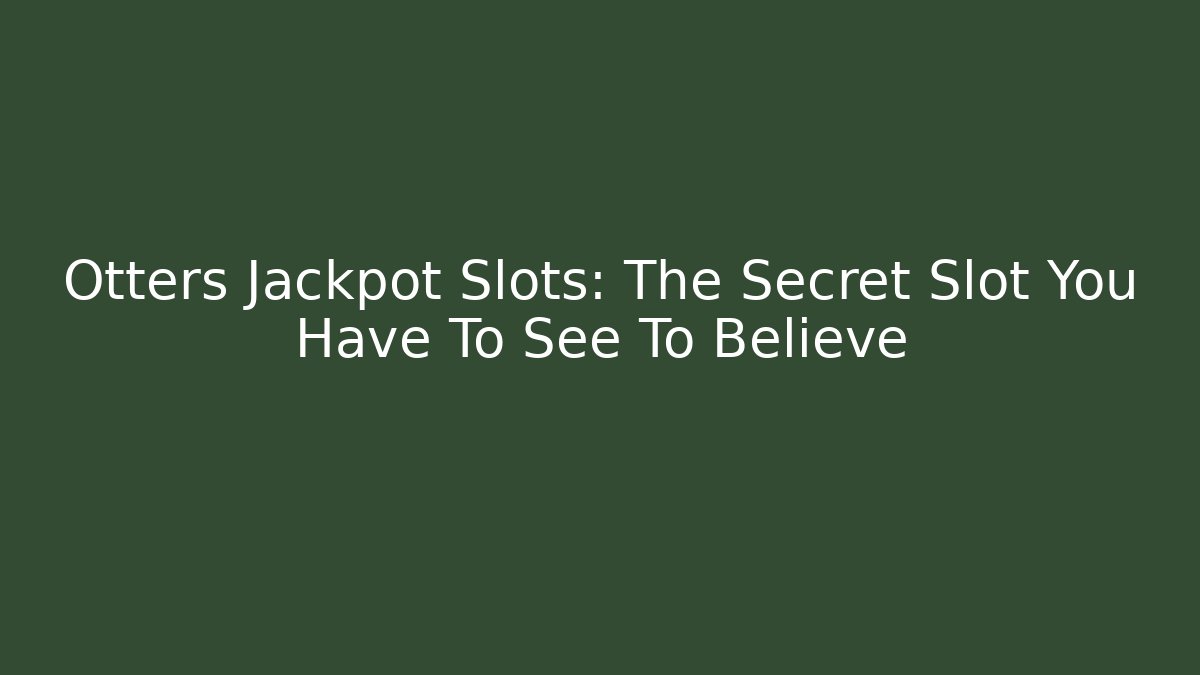 Otters Jackpot Slots: The Secret Slot You Have To See To Believe