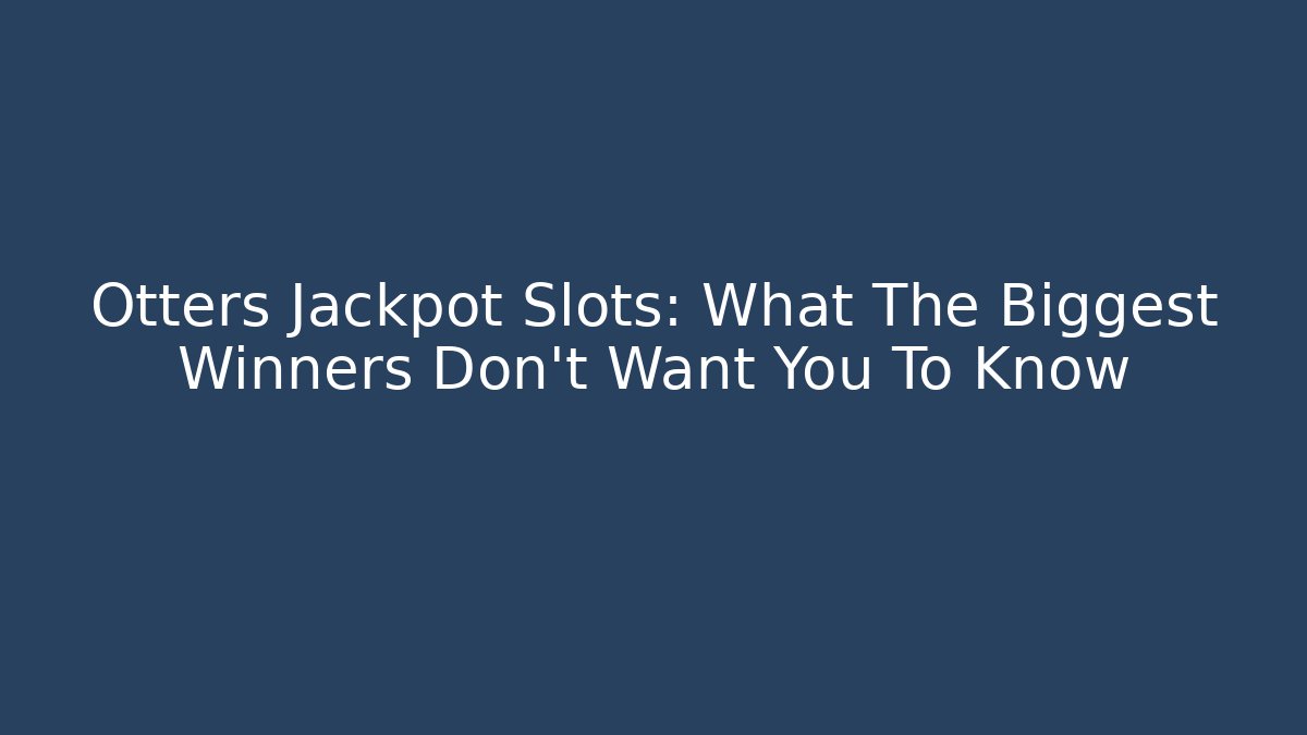 Otters Jackpot Slots: What The Biggest Winners Don't Want You To Know