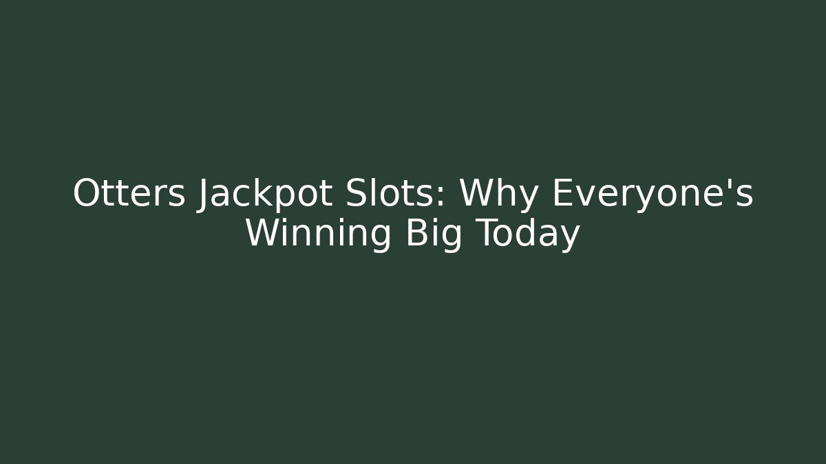 Otters Jackpot Slots: Why Everyone's Winning Big Today
