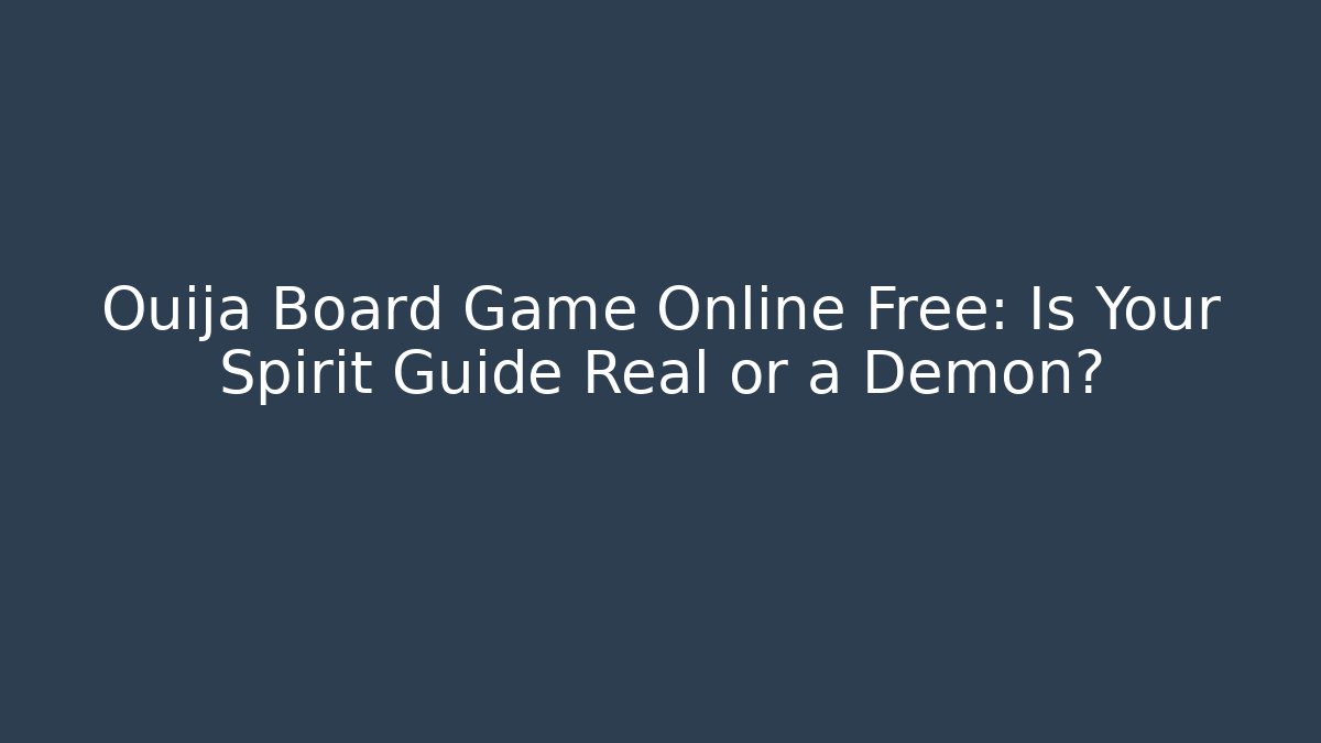 Ouija Board Game Online Free: Is Your Spirit Guide Real or a Demon?