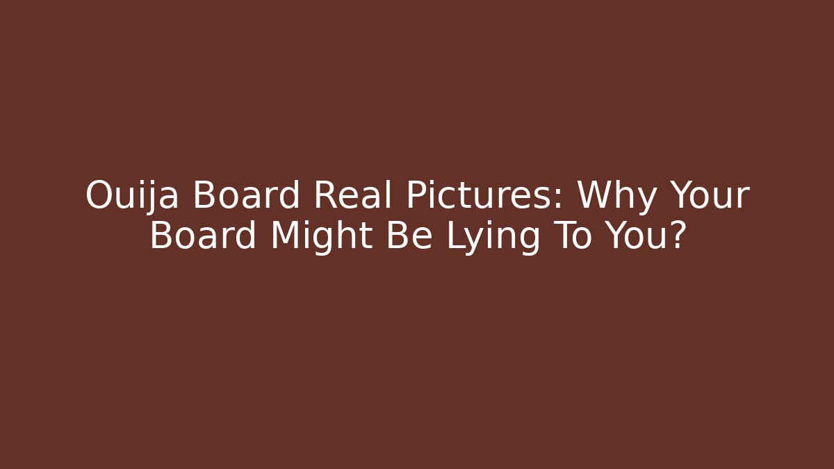 Ouija Board Real Pictures: Why Your Board Might Be Lying To You?