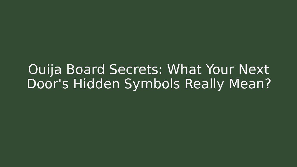Ouija Board Secrets: What Your Next Door's Hidden Symbols Really Mean?