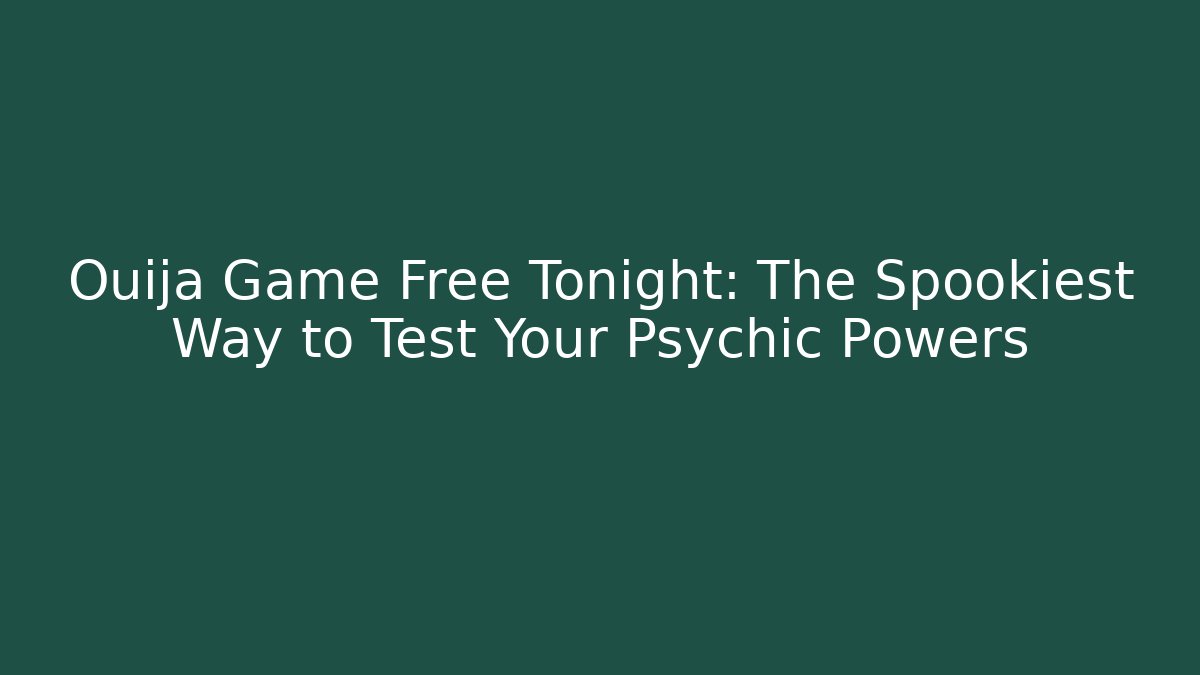 Ouija Game Free Tonight: The Spookiest Way to Test Your Psychic Powers