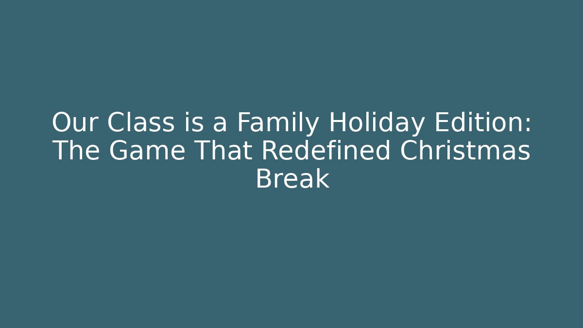 Our Class is a Family Holiday Edition: The Game That Redefined Christmas Break