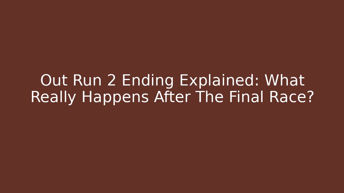 Out Run 2 Ending Explained: What Really Happens After The Final Race? - Critter Realm