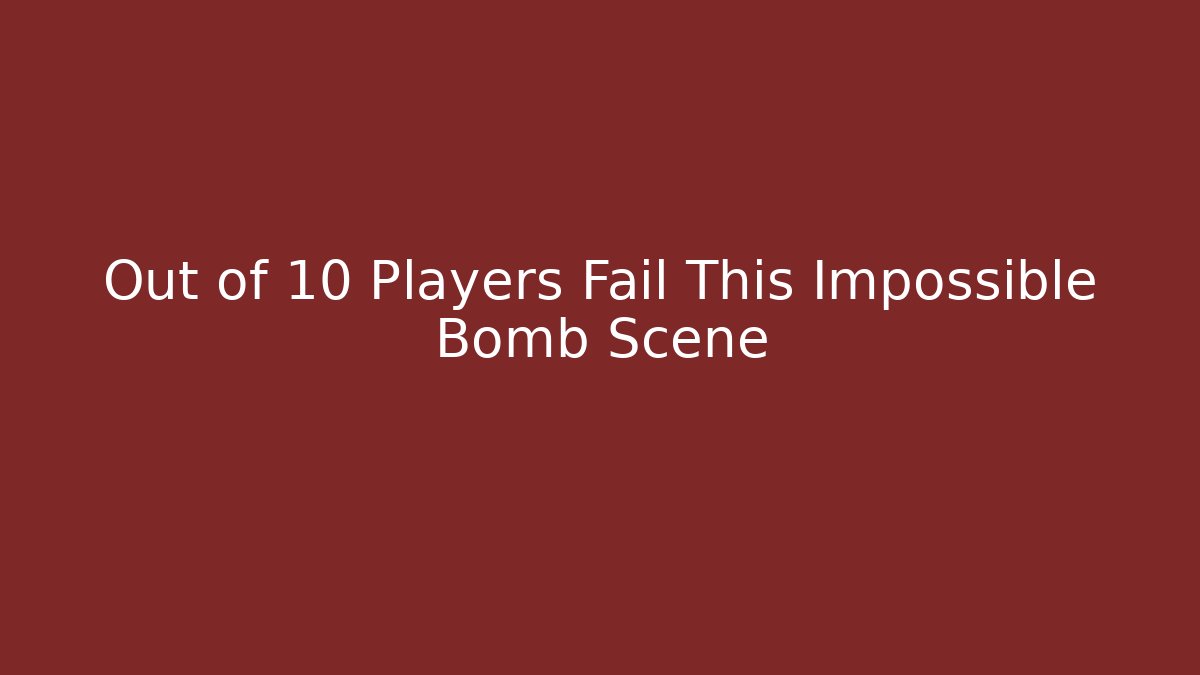 Out of 10 Players Fail This Impossible Bomb Scene