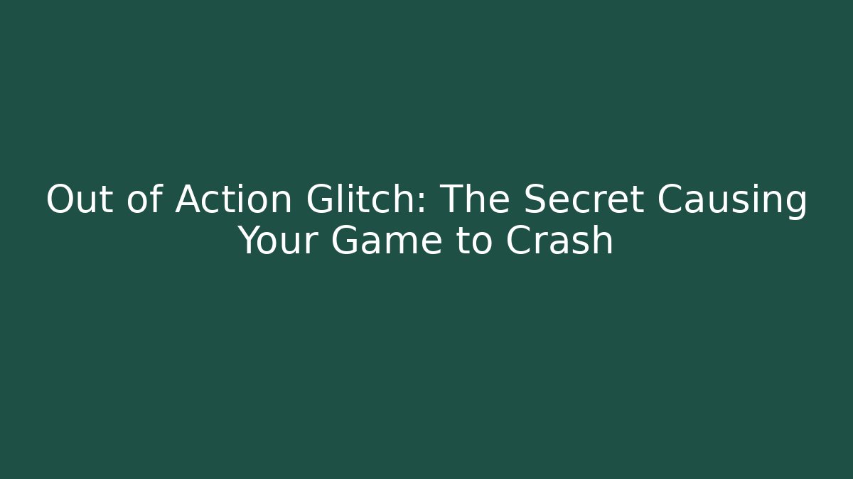 Out of Action Glitch: The Secret Causing Your Game to Crash - Critter Realm