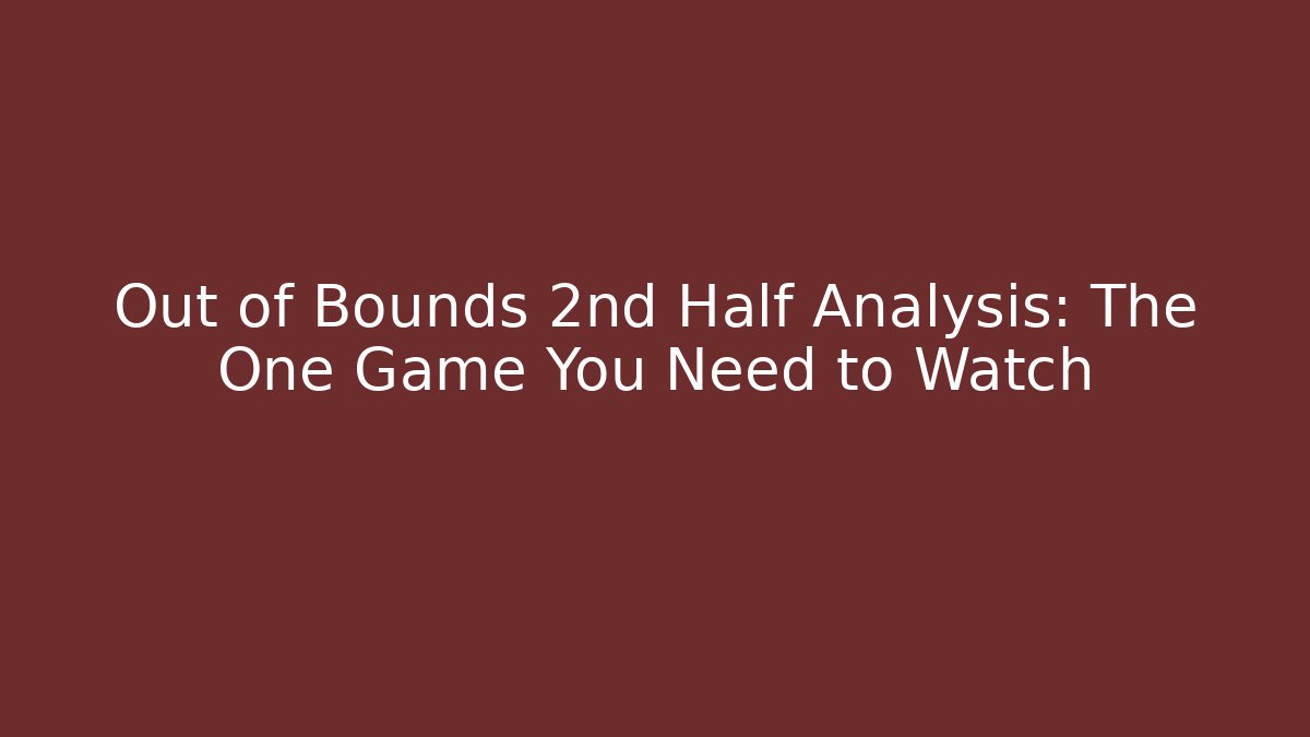 Out of Bounds 2nd Half Analysis: The One Game You Need to Watch