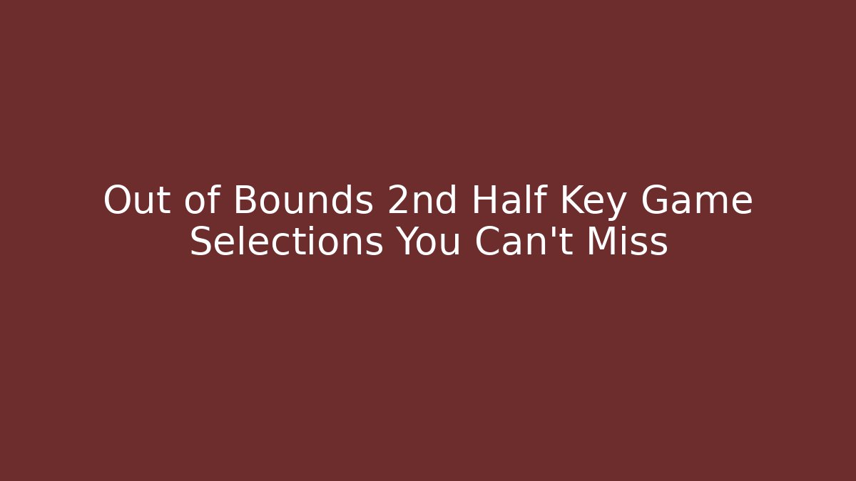 Out of Bounds 2nd Half Key Game Selections You Can't Miss