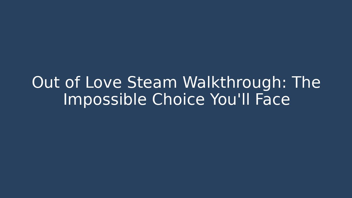 Out of Love Steam Walkthrough: The Impossible Choice You'll Face - Critter Realm