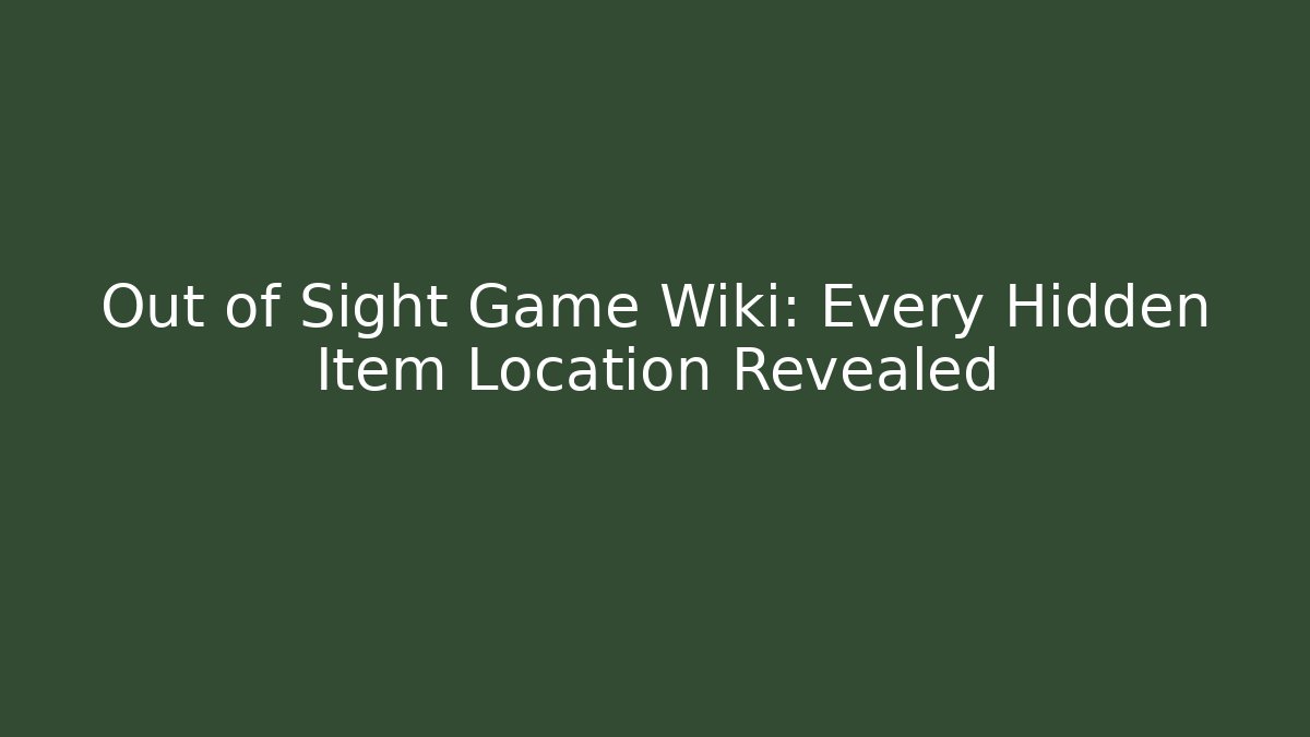 Out of Sight Game Wiki: Every Hidden Item Location Revealed