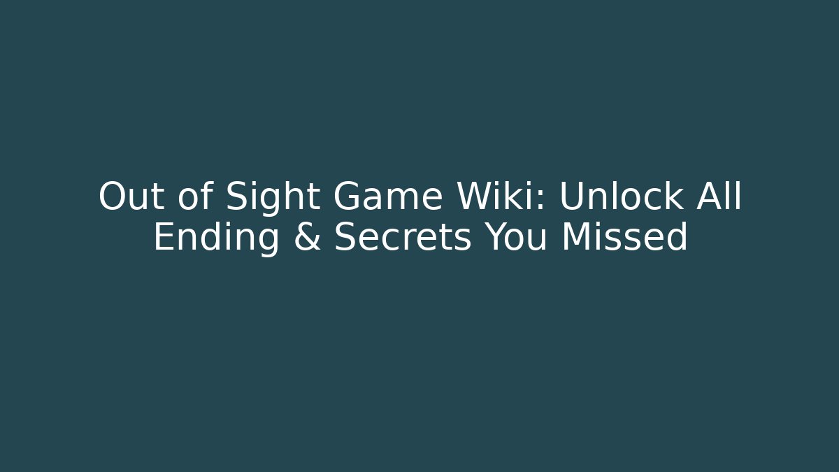 Out of Sight Game Wiki: Unlock All Ending & Secrets You Missed