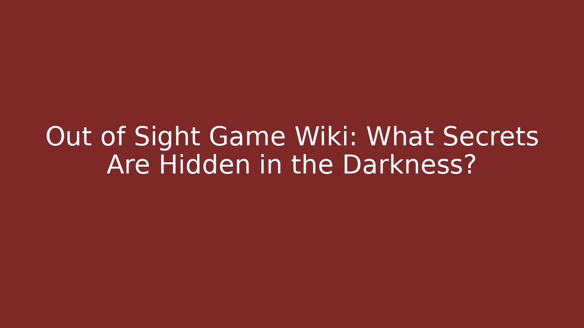 Out of Sight Game Wiki: What Secrets Are Hidden in the Darkness?