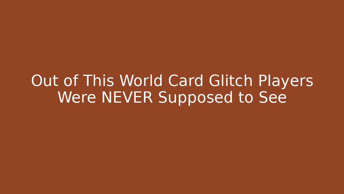 Out of This World Card Glitch Players Were NEVER Supposed to See