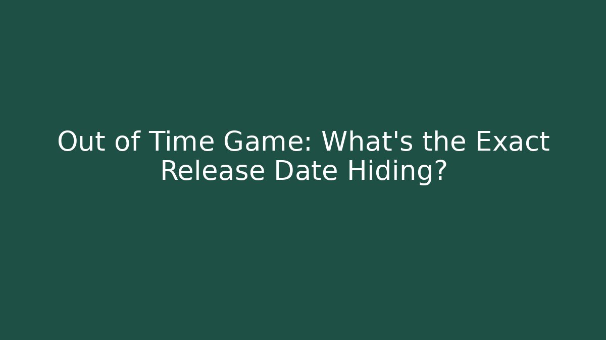 Out of Time Game: What’s the Exact Release Date Hiding?