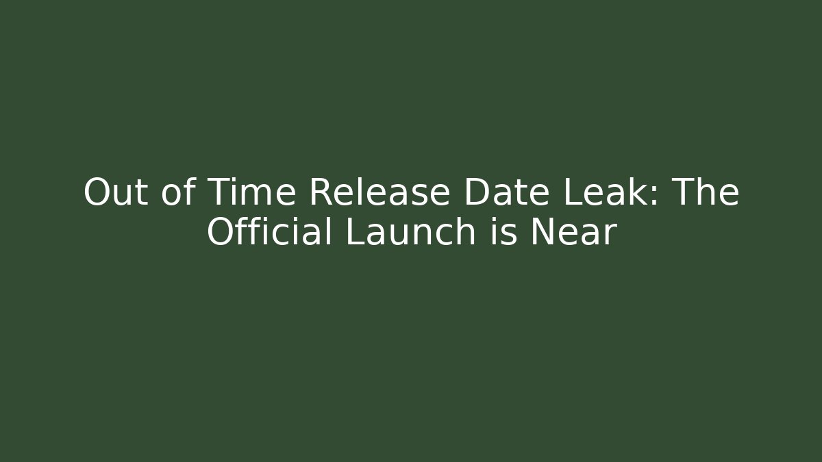 Out of Time Release Date Leak: The Official Launch is Near - Critter Realm