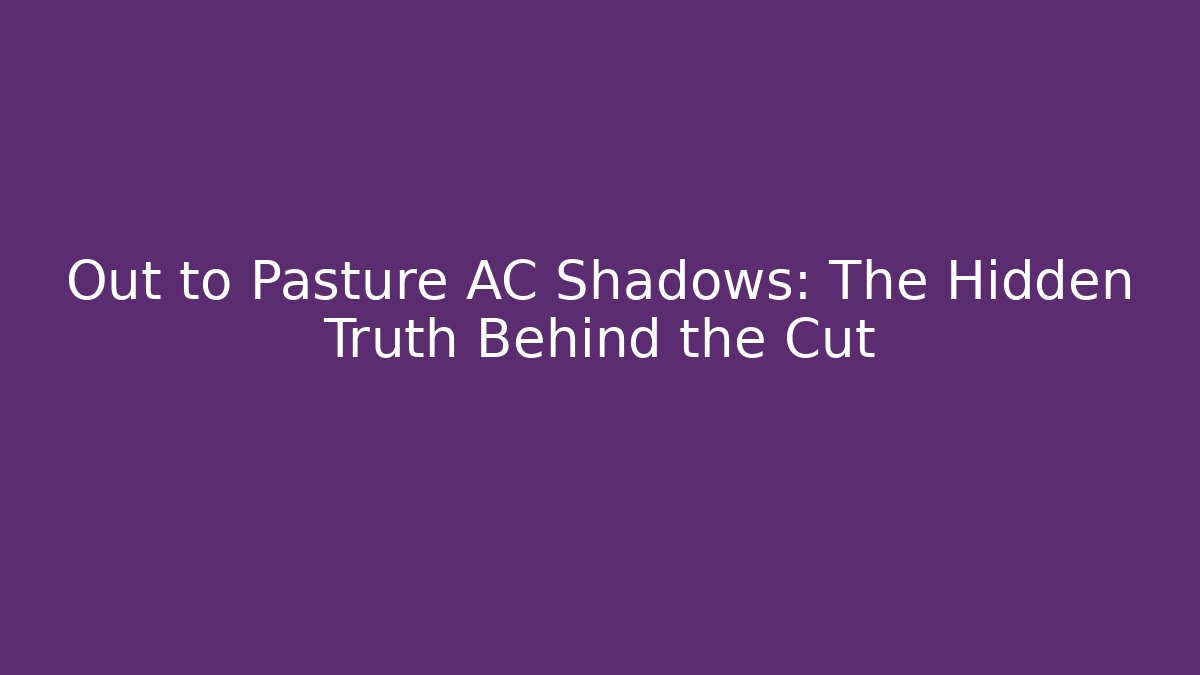 Out to Pasture AC Shadows: The Hidden Truth Behind the Cut
