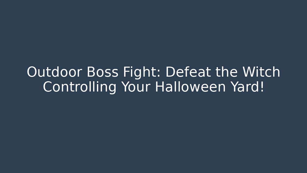 Outdoor Boss Fight: Defeat the Witch Controlling Your Halloween Yard!
