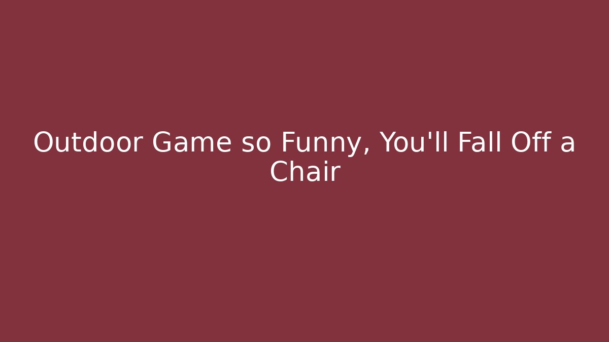 Outdoor Game so Funny, You'll Fall Off a Chair