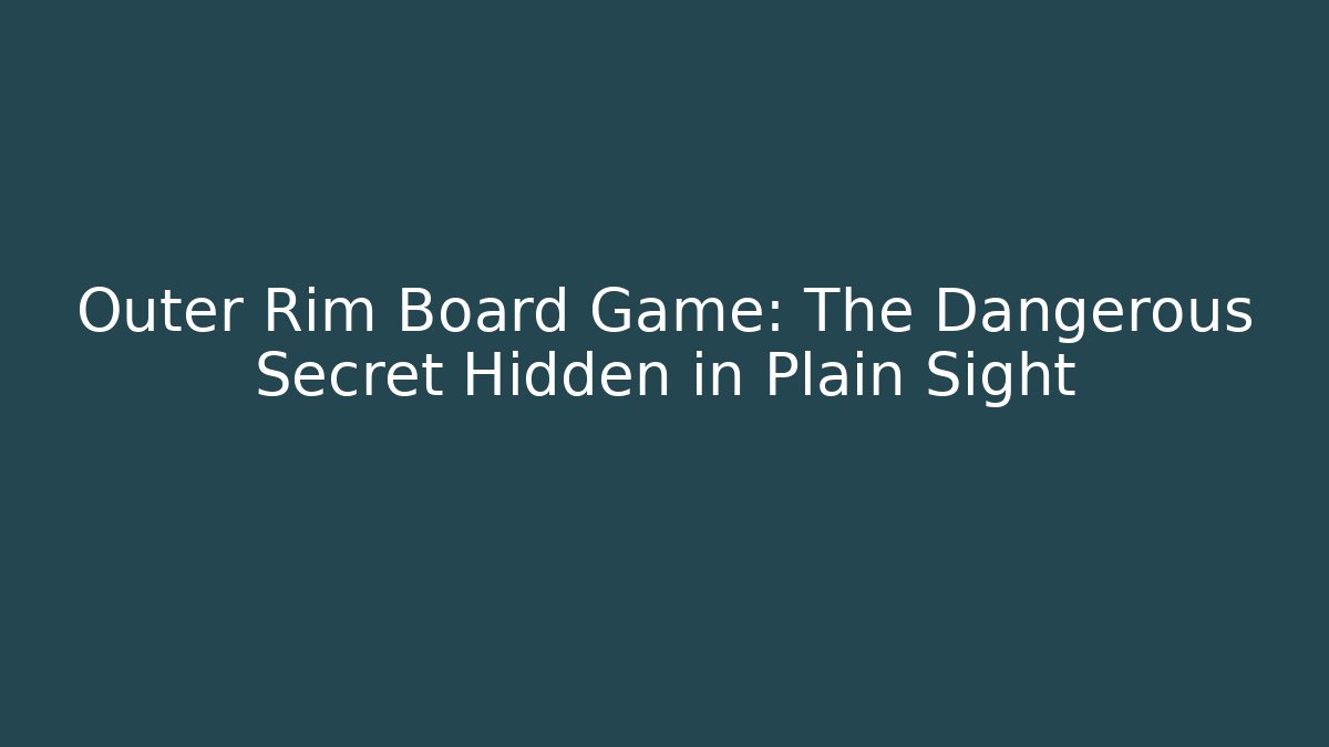 Outer Rim Board Game: The Dangerous Secret Hidden in Plain Sight