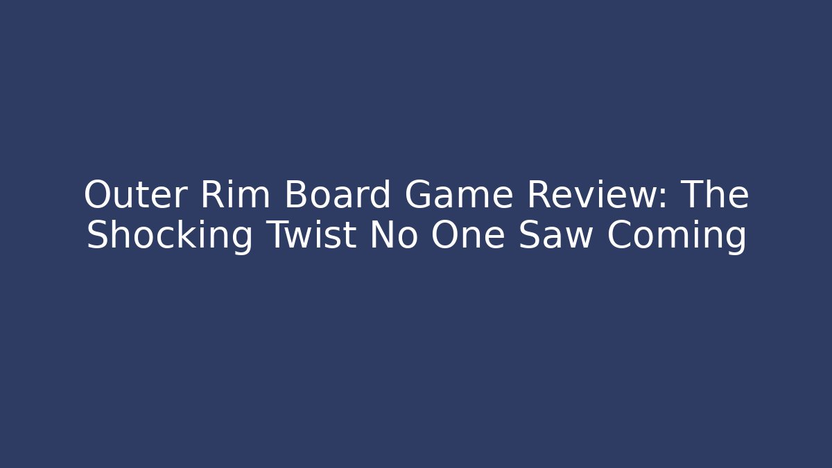 Outer Rim Board Game Review: The Shocking Twist No One Saw Coming - Critter Realm
