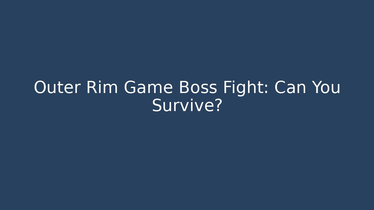 Outer Rim Game Boss Fight: Can You Survive?