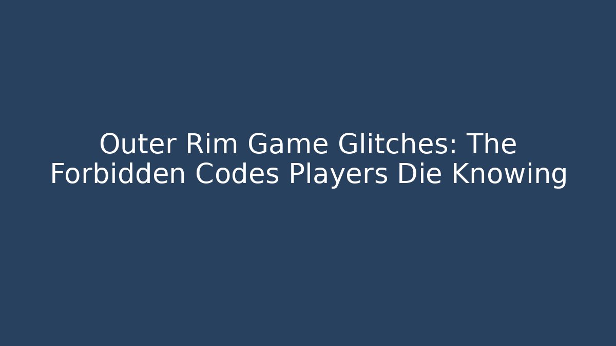 Outer Rim Game Glitches: The Forbidden Codes Players Die Knowing - Critter Realm
