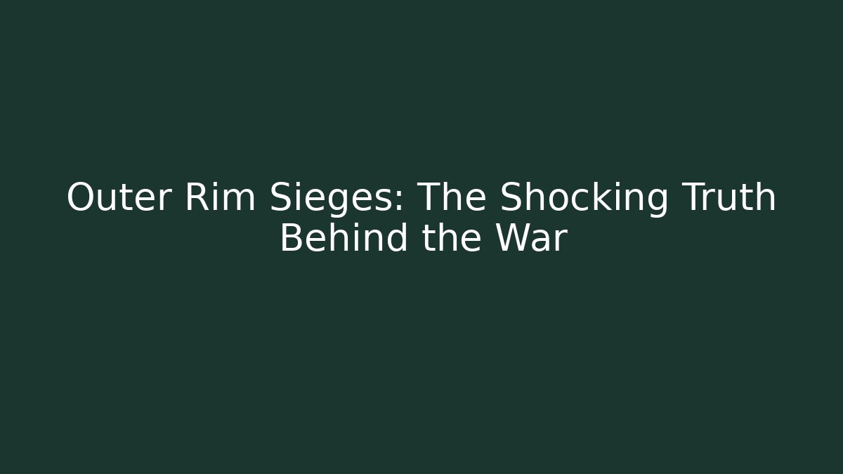 Outer Rim Sieges: The Shocking Truth Behind the War