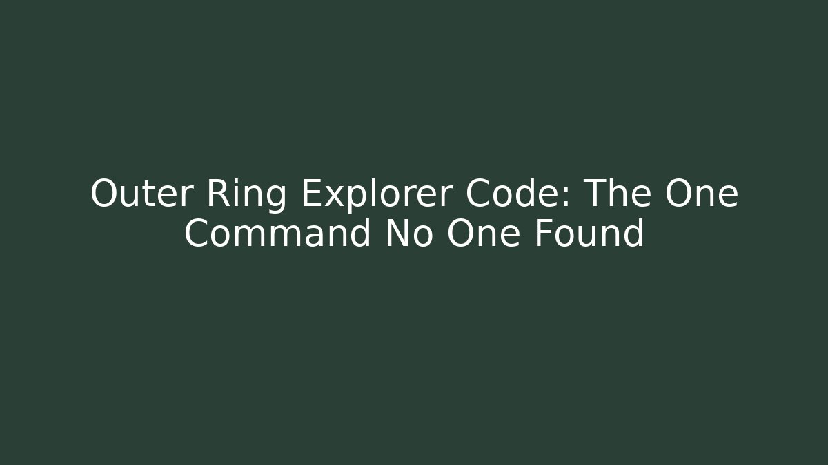 Outer Ring Explorer Code: The One Command No One Found
